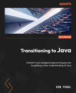 Transitioning to Java : Kickstart your polyglot programming journey by getting a clear understanding of Java - Ken Fogel