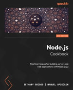 Node.js Cookbook : Practical recipes for building server-side web applications with Node.js 22 - Bethany Griggs