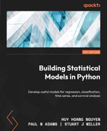 Building Statistical Models in Python : Develop useful models for regression, classification, time series, and survival analysis - Huy Hoang Nguyen