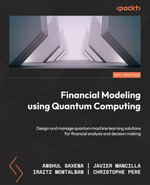 Financial Modeling Using Quantum Computing : Design and manage quantum machine learning solutions for financial analysis and decision making - Anshul Saxena