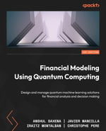 Financial Modeling Using Quantum Computing : Design and manage quantum machine learning solutions for financial analysis and decision making - Anshul Saxena