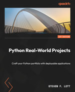Python Real-World Projects : Craft your Python portfolio with deployable applications - Steven F. Lott