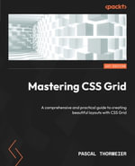 Mastering CSS Grid : A comprehensive and practical guide to creating beautiful layouts with CSS Grid - Pascal Thormeier