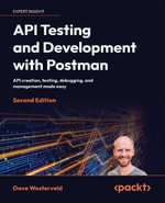 API Testing and Development with Postman - Second Edition : API creation, testing, debugging, and management made easy - Dave Westerveld