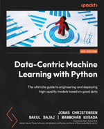 Data-Centric Machine Learning with Python : The ultimate guide to engineering and deploying high-quality models based on good data - Jonas Christensen