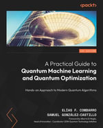 A Practical Guide to Quantum Machine Learning and Quantum Optimization : Hands-on Approach to Modern Quantum Algorithms - Elias F. Combarro