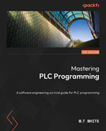 Mastering PLC Programming : The software engineering survival guide to automation programming - M. T. White