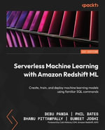 Serverless Machine Learning with Amazon Redshift ML : Create, train, and deploy machine learning models using familiar SQL commands - Debu Panda
