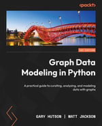 Graph Data Modeling in Python : A practical guide to curating, analyzing, and modeling data with graphs - Gary Hutson