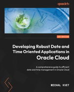 Developing Robust Date and Time Oriented Applications in Oracle Cloud : A comprehensive guide to efficient date and time management in Oracle Cloud - Michal Kvet