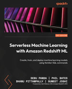 Serverless Machine Learning with Amazon Redshift ML : Create, train, and deploy machine learning models using familiar SQL commands - Debu Panda