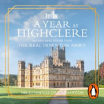 A Year At Highclere : Secrets and Stories from the Real Downton Abbey - The Countess of Carnarvon