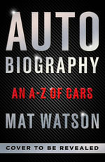Auto Biography : The Ultimate Car Book from the Expert Motoring Journalist - Mat Watson