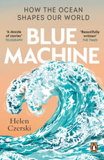 Blue Machine : How the Ocean Shapes Our World - Helen Czerski