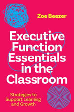 Executive Function Essentials in the Classroom : Strategies to Support Learning and Growth - Zoe Beezer