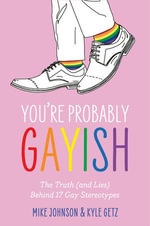 You're Probably Gayish : The Truth (and Lies) Behind 17 Gay Stereotypes - Kyle Getz