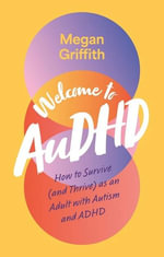Welcome to AuDHD : How to Survive (and Thrive) as an Adult with Autism and ADHD - Megan Griffith
