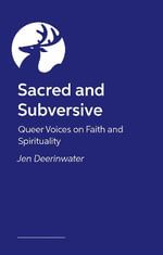 Sacred and Subversive : Queer Voices on Faith and Spirituality - Jen Deerinwater
