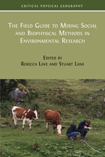 The Field Guide to Mixing Social and Biophysical Methods in Environmental Research : Critical Physical Geography: Interdisciplinary Approaches to Nature, Power and Politics : Book 1 - Rebecca Lave