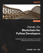 Hands-On Blockchain for Python Developers : Empowering Python developers in the world of blockchain and smart contracts - Arjuna Sky Kok