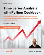 Time Series Analysis with Python Cookbook : Practical recipes for the complete time series workflow, from modern data engineering to advanced forecasting and anomaly detection - Tarek A. Atwan