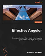 Effective Angular : Develop applications of any size by effectively using Angular with Nx, RxJS, NgRx, and Cypress - Roberto Heckers