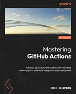 Mastering GitHub Actions : Advance your automation skills with the latest techniques for software integration and deployment - Eric Chapman