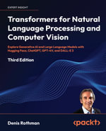 Transformers for Natural Language Processing and Computer Vision : Explore Generative AI and Large Language Models with Hugging Face, ChatGPT, GPT-4V, and DALL-E 3 - Denis Rothman