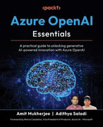 Azure OpenAI Essentials : A practical guide to unlocking generative AI-powered innovation with Azure OpenAI - Amit Mukherjee