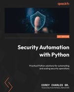 Security Automation with Python : Practical Python solutions for automating and scaling security operations - Corey Charles Sr.