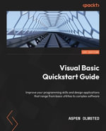Visual Basic Quickstart Guide : Improve your programming skills and design applications that range from basic utilities to complex software - Aspen Olmsted