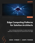 Edge Computing Patterns for Solution Architects : Learn methods and principles of resilient distributed application architectures from hybrid cloud to far edge - Ashok Iyengar