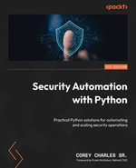 Security Automation with Python : Practical Python solutions for automating and scaling security operations - Corey Charles Sr.