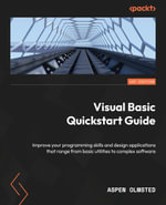 Visual Basic Quickstart Guide : Improve your programming skills and design applications that range from basic utilities to complex software - Aspen Olmsted