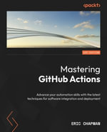 Mastering GitHub Actions : Advance your automation skills with the latest techniques for software integration and deployment - Eric Chapman