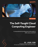 The Self-Taught Cloud Computing Engineer : A comprehensive professional study guide to AWS, Azure, and GCP - Dr. Logan Song