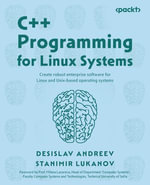 C++ Programming for Linux Systems : Create robust enterprise software for Linux and Unix-based operating systems - Desislav Andreev
