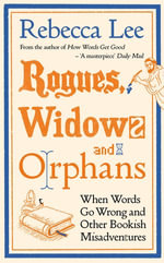 Rogues, Widows and Orphans : When Words Go Wrong and Other Bookish Misadventures - Rebecca Lee
