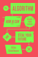 The Algorithm : How AI Can Hijack Your Career and Steal Your Future - Hilke Schellmann