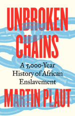 Unbroken Chains : A 5,000-Year History of African Enslavement - Martin Plaut