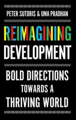 Reimagining Development : Bold Directions Towards a Thriving World - Peter Sutoris