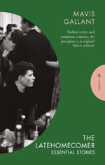 The Latehomecomer : Essential Stories - Mavis Gallant