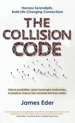 The Collision Code : Harness Serendipity, Build Life-Changing Connections. Unlock Possibilities, Spark Meaningful Relationships, and Transform Chance into Moments That Truly Matter - James Eder