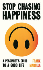 Stop Chasing Happiness : A pessimist's guide to a good life - Frank Martela