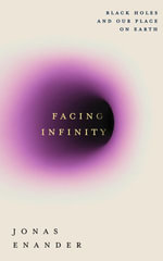 Facing Infinity : Black Holes and Our Place on Earth - Jonas Enander