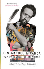 Lin-Manuel Miranda : The Education of an Artist - Daniel Pollack-Pelzner