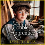 The Cobbler's Apprentice : A BRAND NEW heartwarming, historical saga from Lynette Rees for 2025 - Lynette Rees