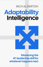 Adaptability Intelligence : Mastering the #1 leadership skill for whatever happens next - Rich Alderton