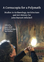 A Cornucopia for a Polymath : Studies in Archaeology, Architecture and Art History for John Burnett Mitchell - Ian  Riddler
