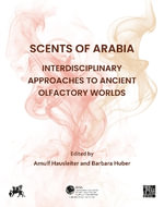 Scents of Arabia: Interdisciplinary Approaches to Ancient Olfactory Worlds : Papers from a Special Session of the Fifty-fifth Meeting of the Seminar for Arabian Studies, held in Berlin on 6th August 2022 - Arnulf , Deutsches Archaologisches Institut., Orient Department) Hausleiter